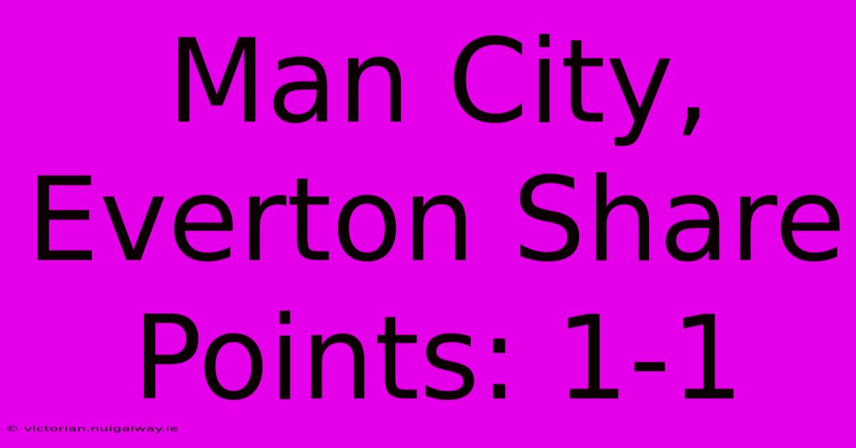 Man City, Everton Share Points: 1-1