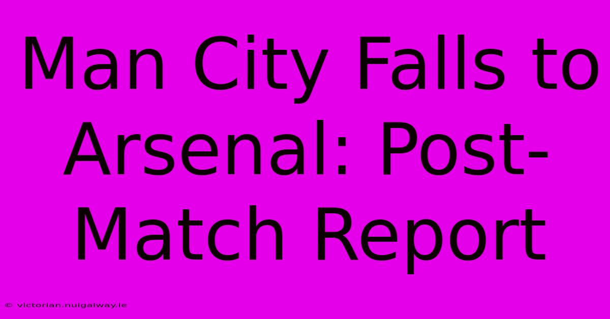 Man City Falls To Arsenal: Post-Match Report