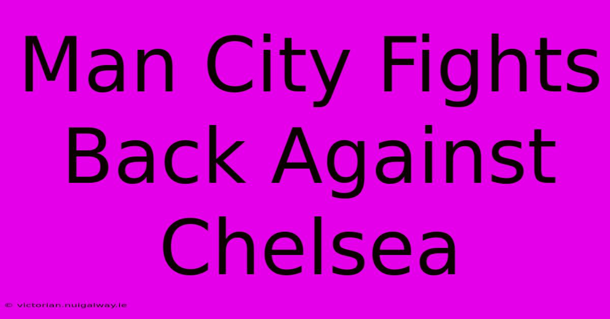 Man City Fights Back Against Chelsea