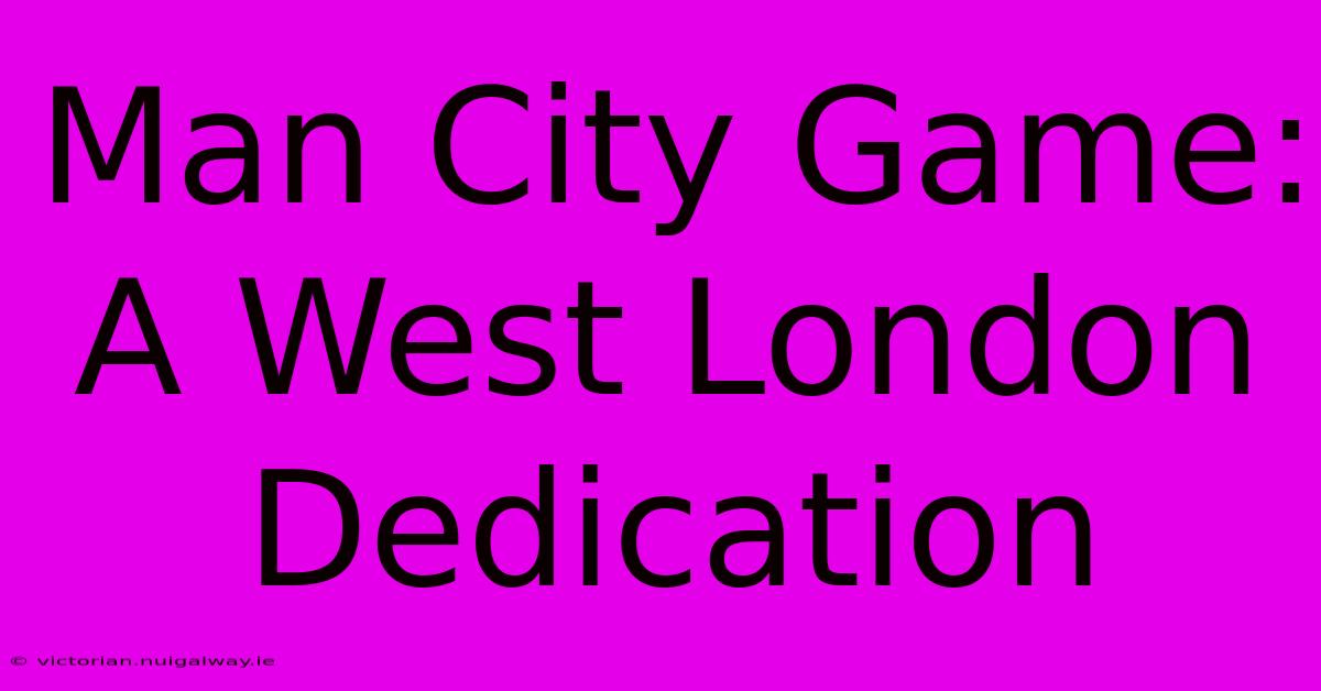 Man City Game: A West London Dedication