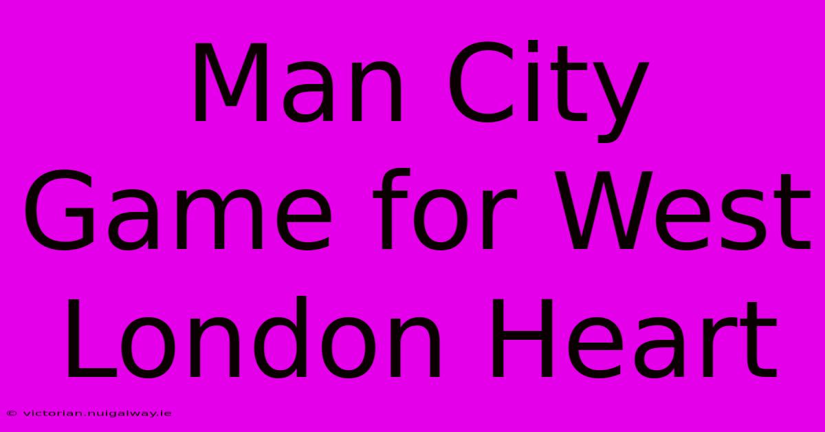 Man City Game For West London Heart