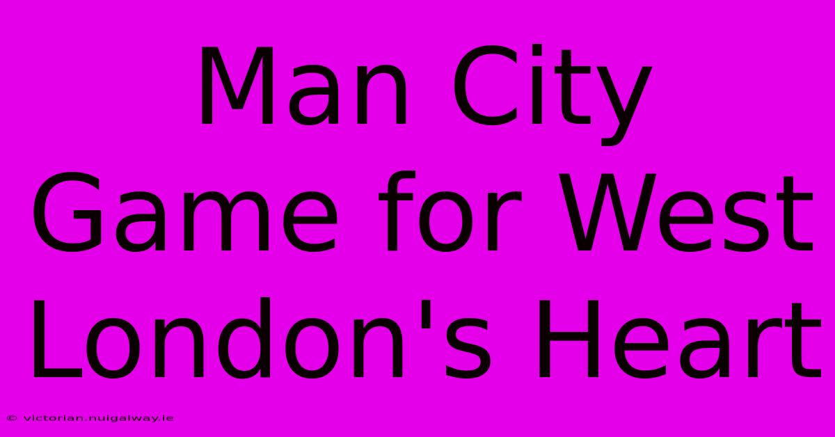 Man City Game For West London's Heart