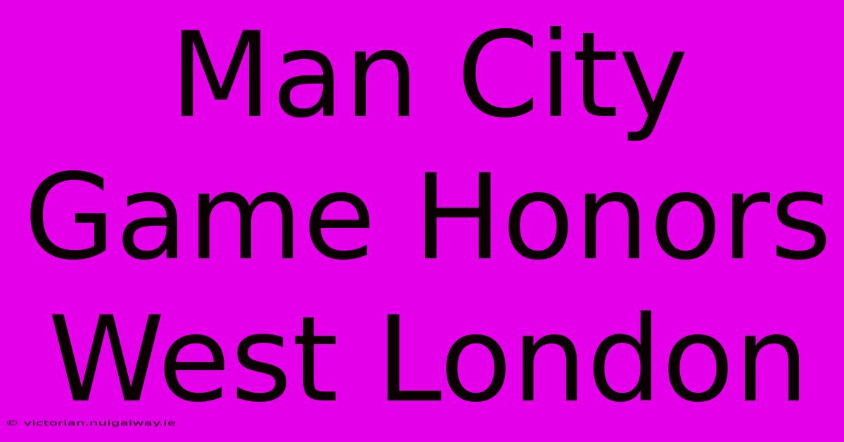 Man City Game Honors West London