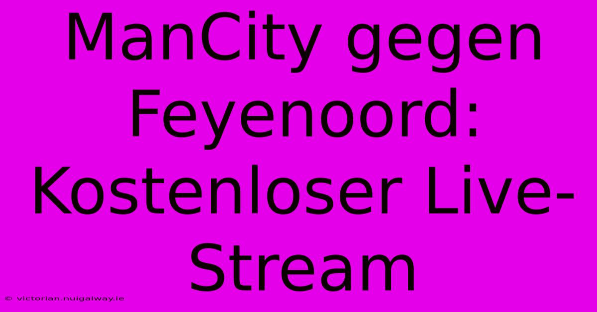 ManCity Gegen Feyenoord: Kostenloser Live-Stream