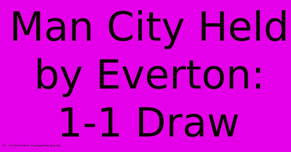 Man City Held By Everton: 1-1 Draw