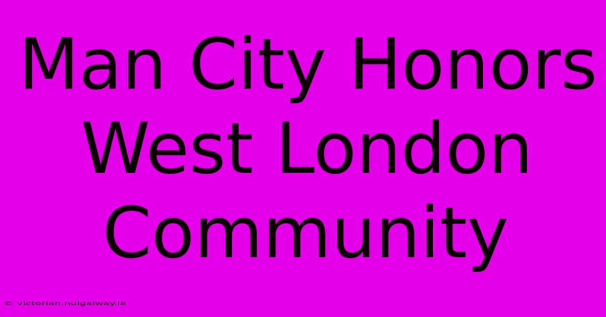 Man City Honors West London Community