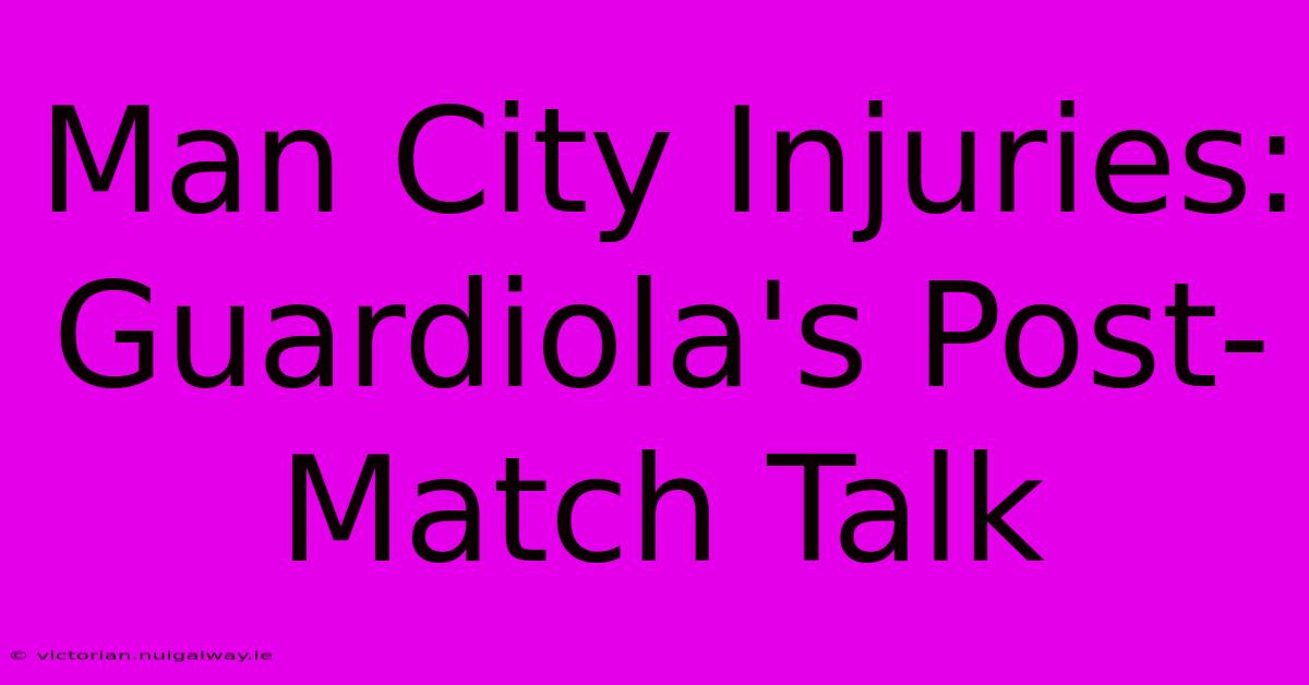 Man City Injuries: Guardiola's Post-Match Talk 