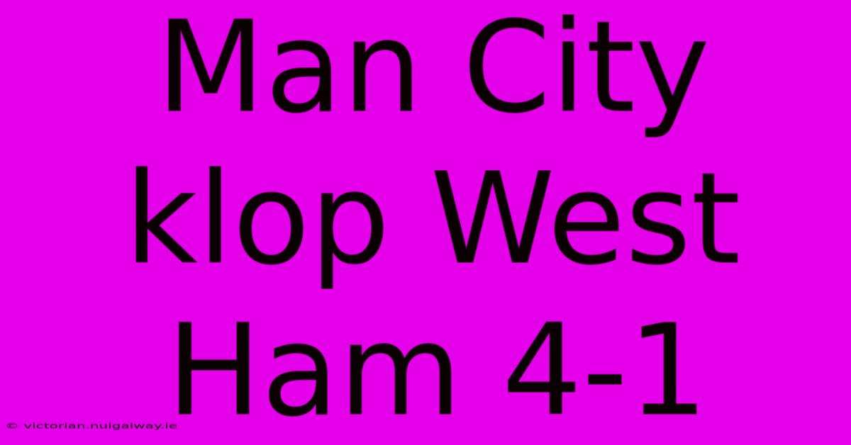 Man City Klop West Ham 4-1