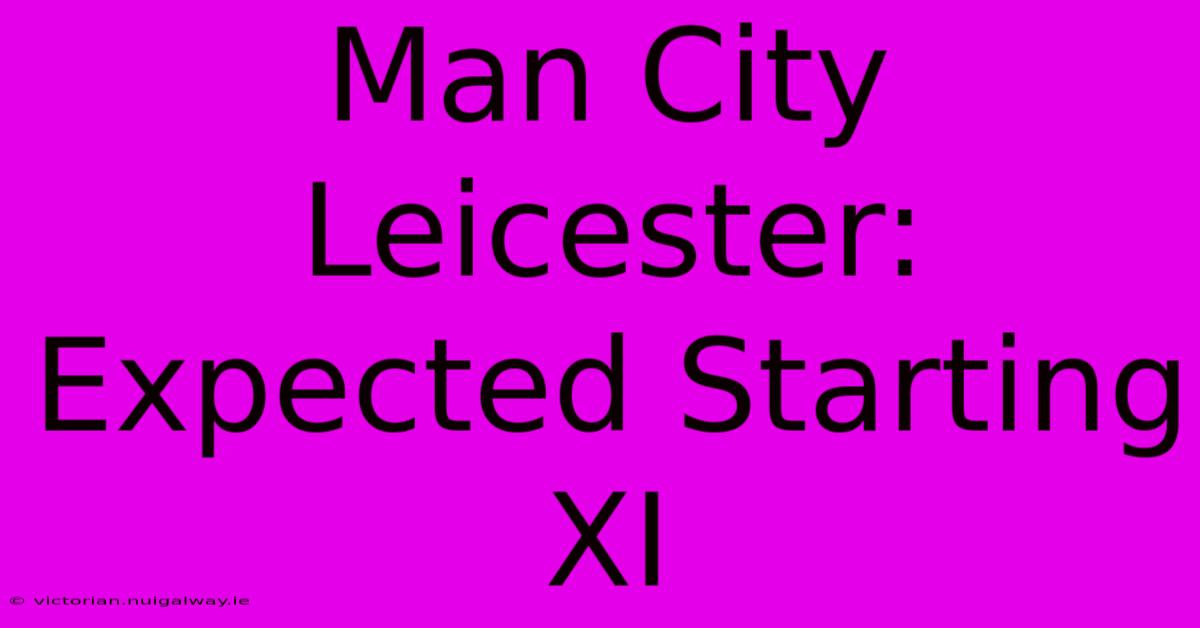 Man City Leicester: Expected Starting XI