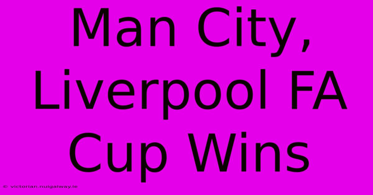 Man City, Liverpool FA Cup Wins