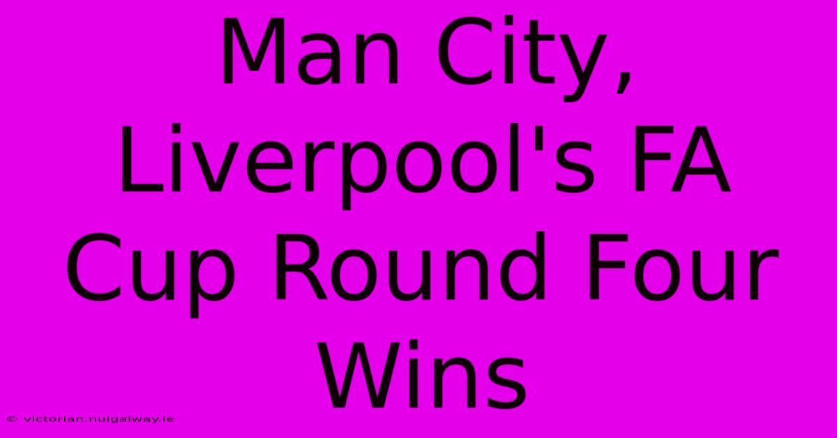 Man City, Liverpool's FA Cup Round Four Wins