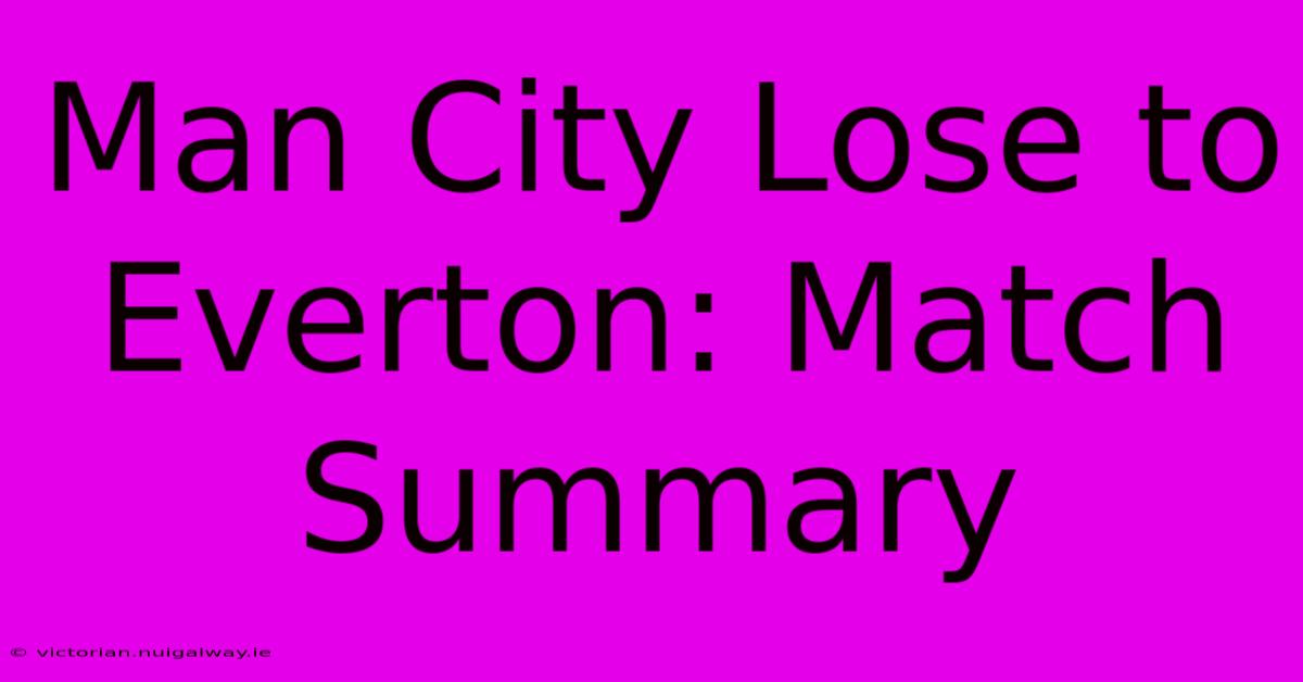 Man City Lose To Everton: Match Summary