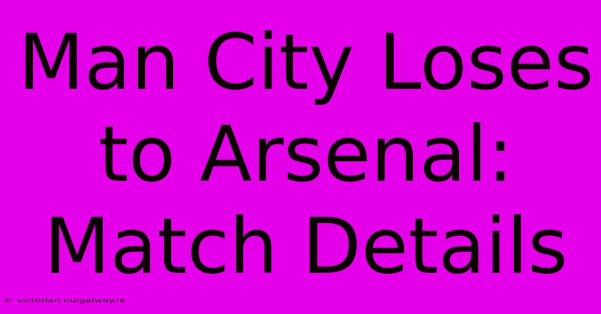 Man City Loses To Arsenal: Match Details