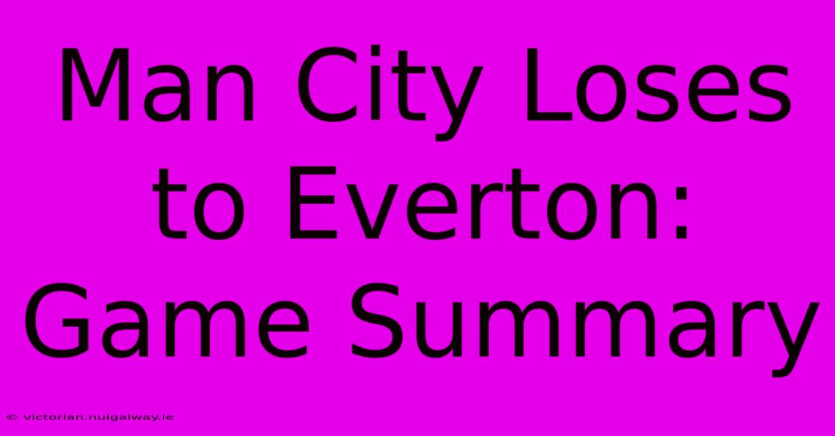 Man City Loses To Everton: Game Summary