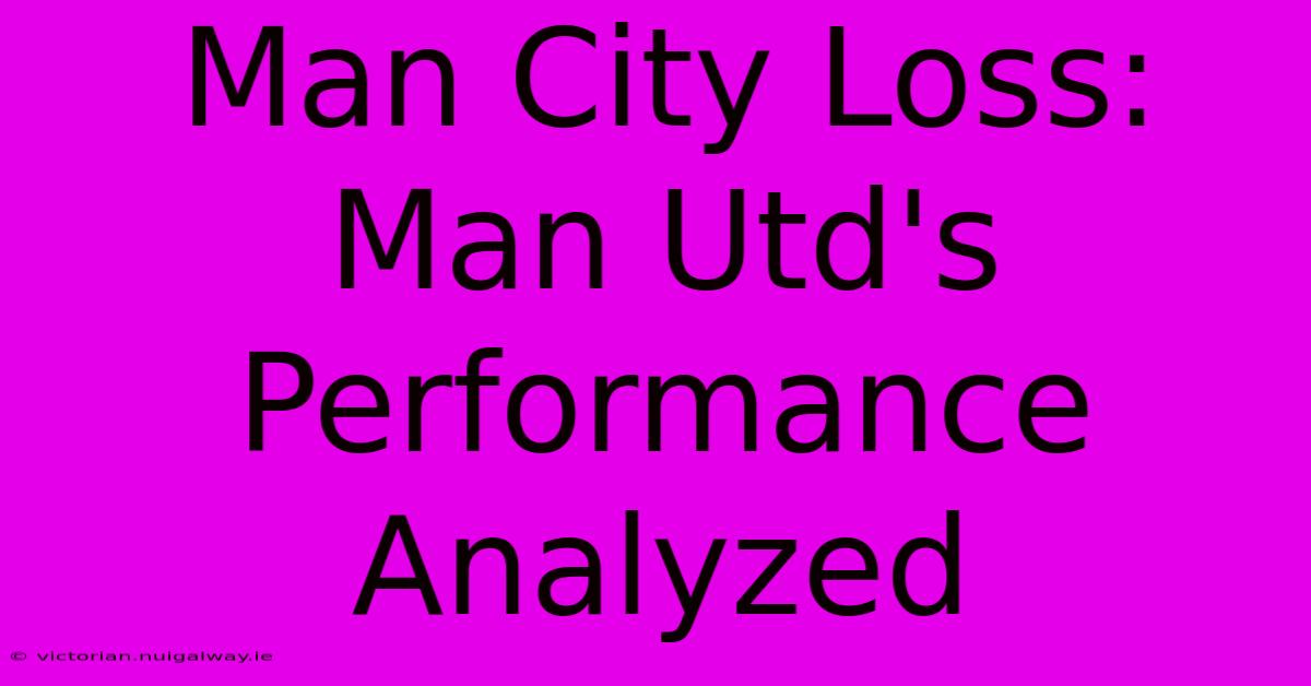 Man City Loss: Man Utd's Performance Analyzed