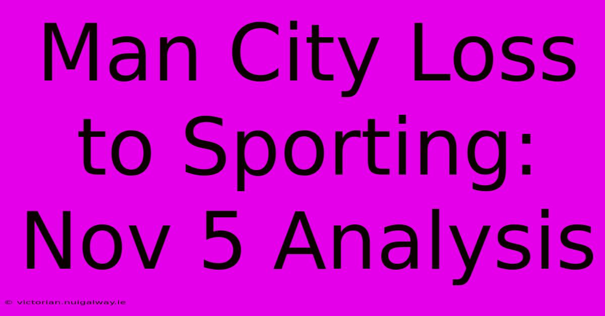 Man City Loss To Sporting: Nov 5 Analysis