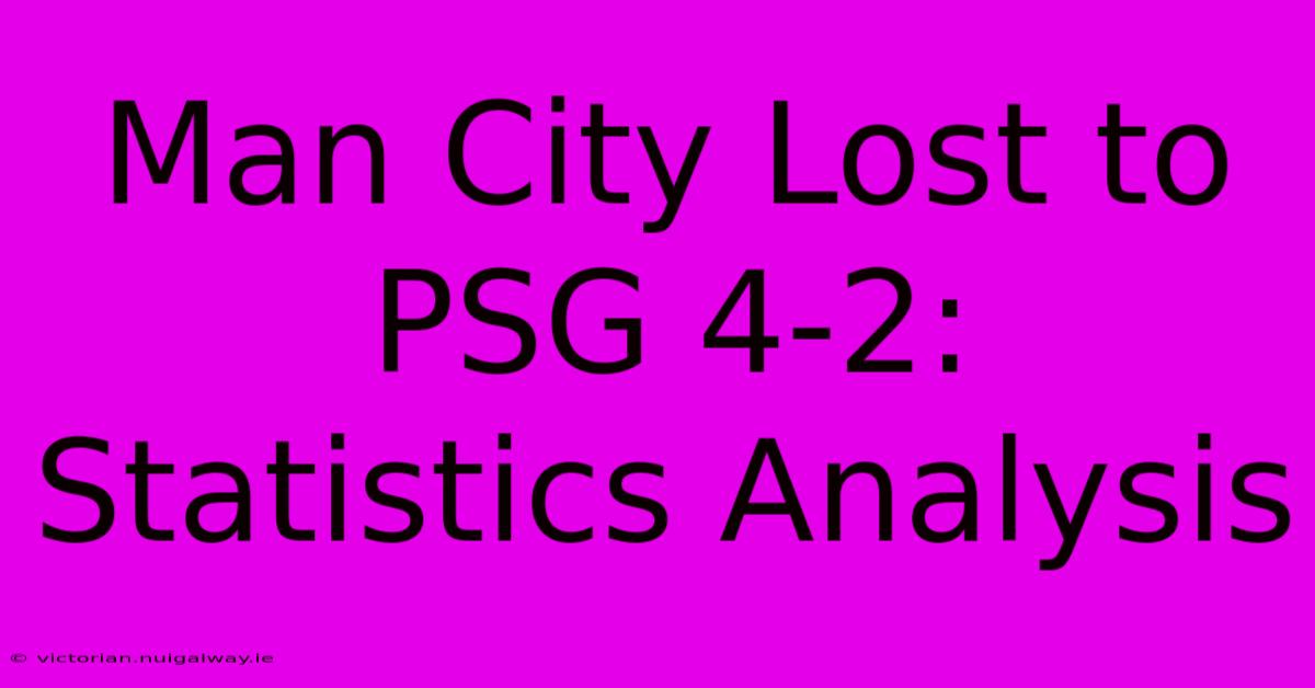 Man City Lost To PSG 4-2: Statistics Analysis