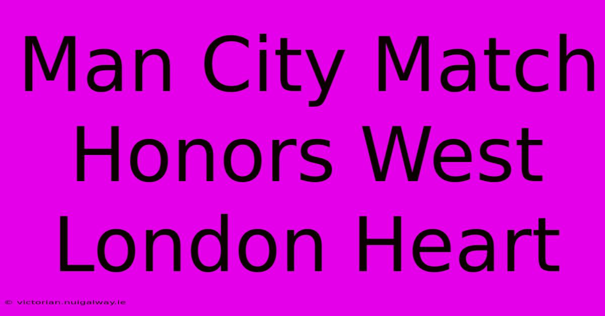 Man City Match Honors West London Heart