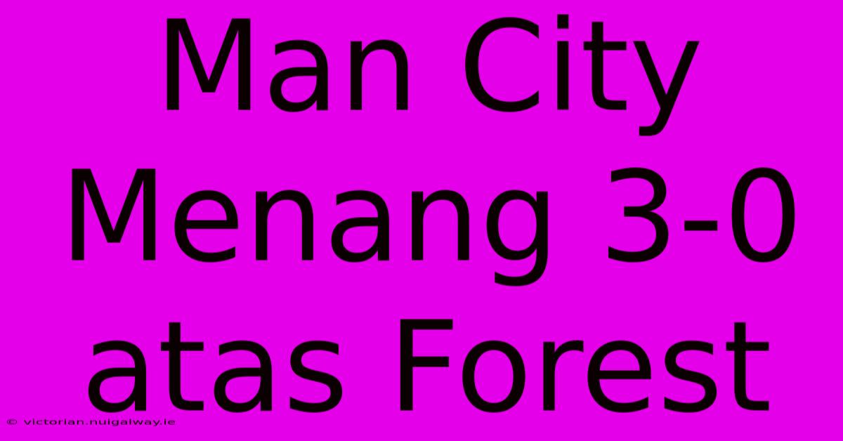 Man City Menang 3-0 Atas Forest