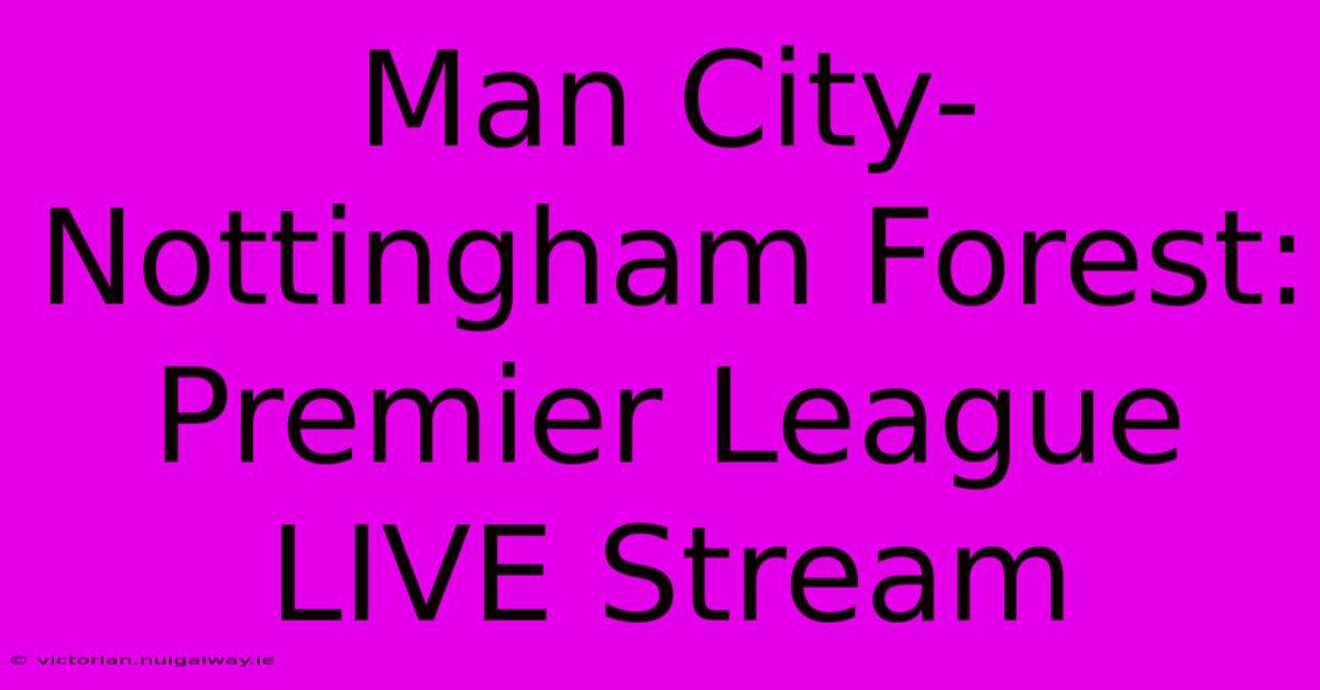 Man City-Nottingham Forest: Premier League LIVE Stream