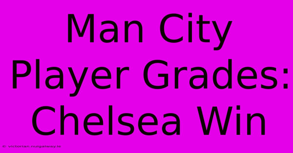 Man City Player Grades: Chelsea Win