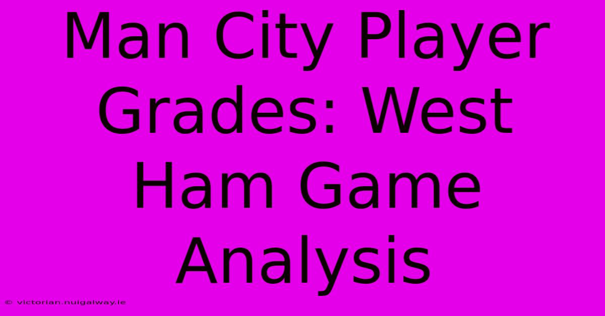 Man City Player Grades: West Ham Game Analysis