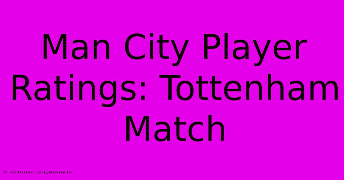 Man City Player Ratings: Tottenham Match