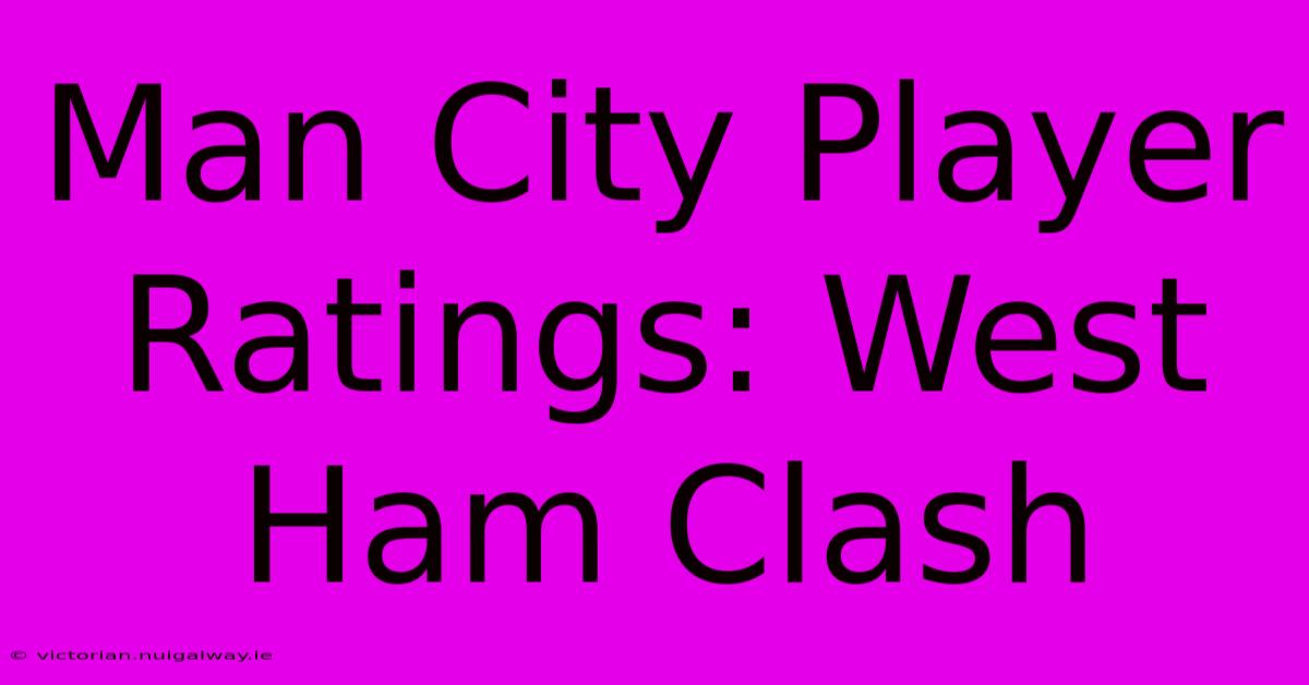 Man City Player Ratings: West Ham Clash