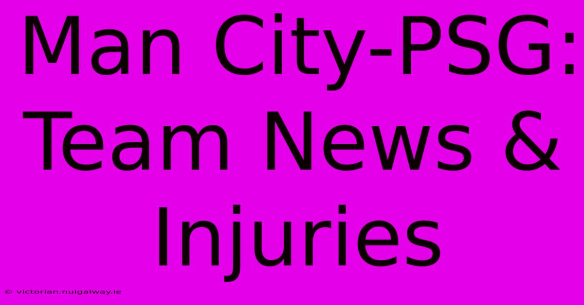 Man City-PSG: Team News & Injuries