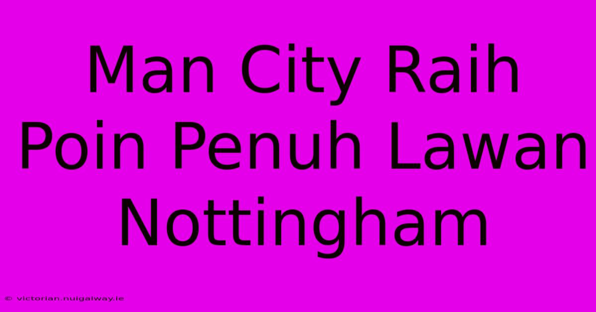 Man City Raih Poin Penuh Lawan Nottingham