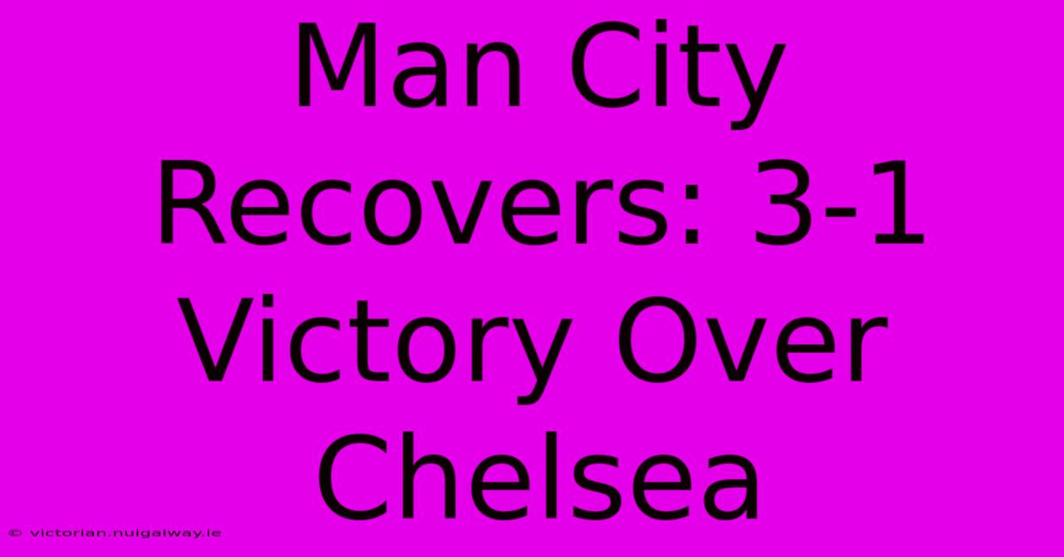 Man City Recovers: 3-1 Victory Over Chelsea