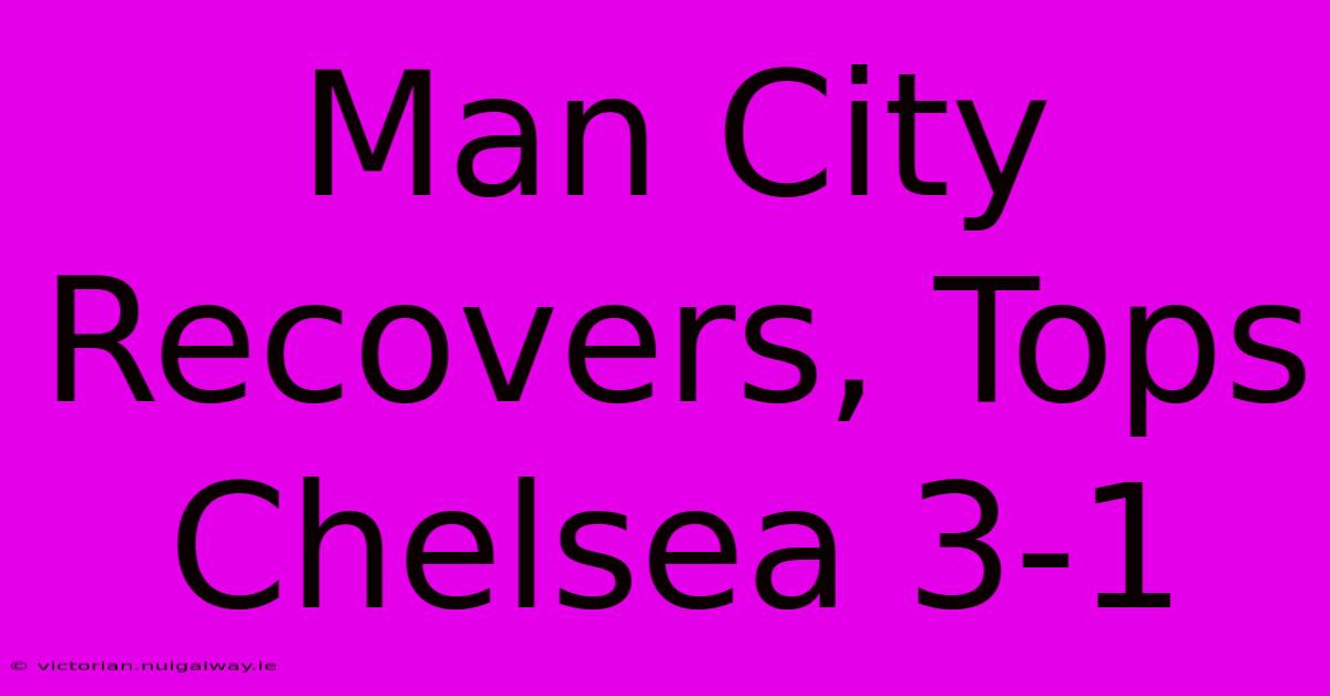 Man City Recovers, Tops Chelsea 3-1