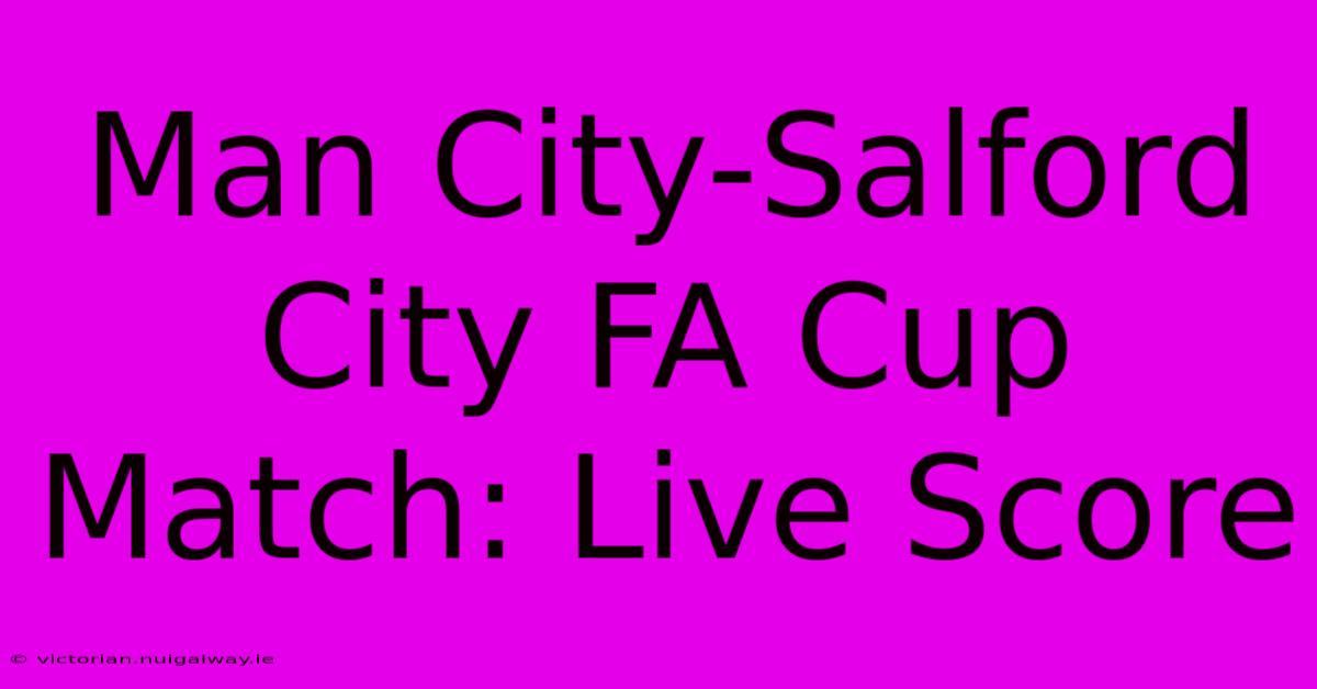 Man City-Salford City FA Cup Match: Live Score