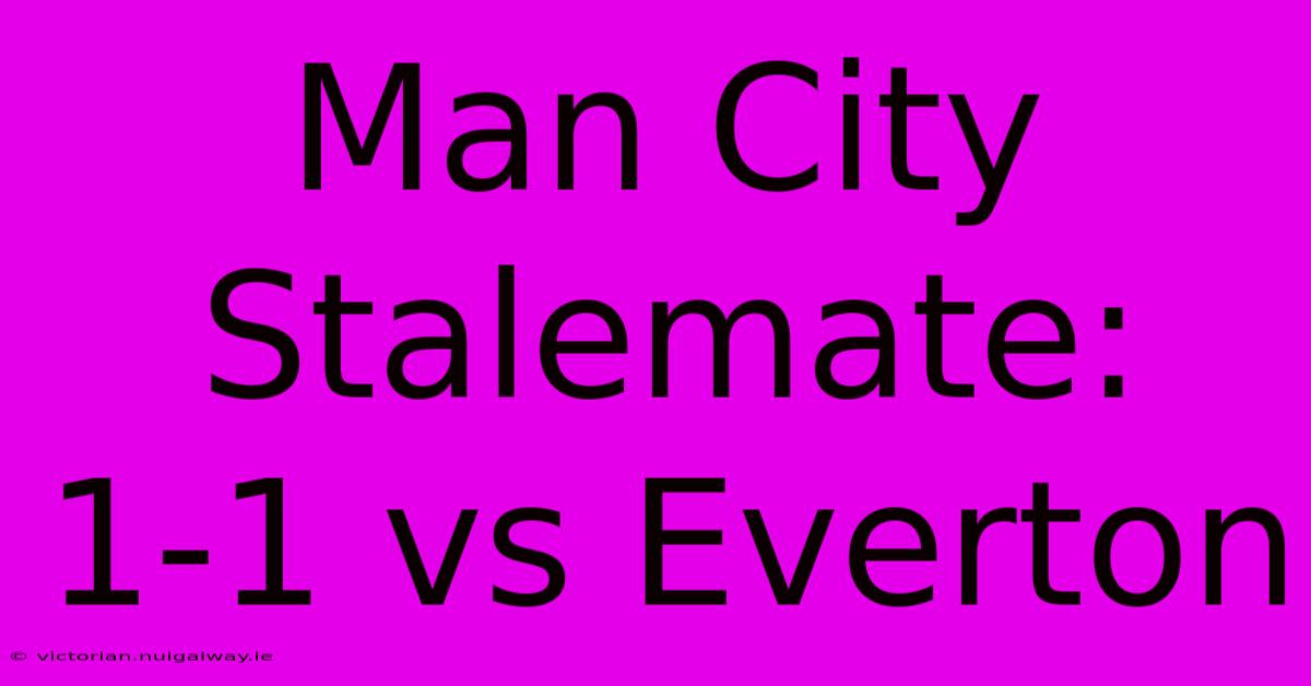 Man City Stalemate: 1-1 Vs Everton