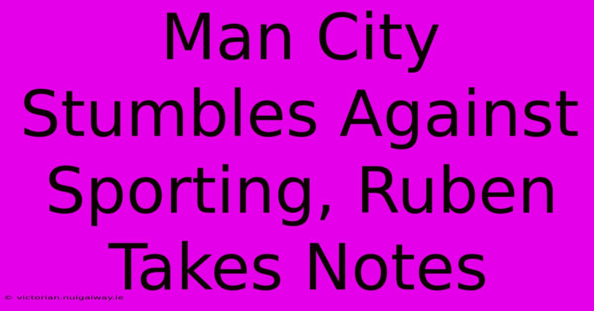 Man City Stumbles Against Sporting, Ruben Takes Notes