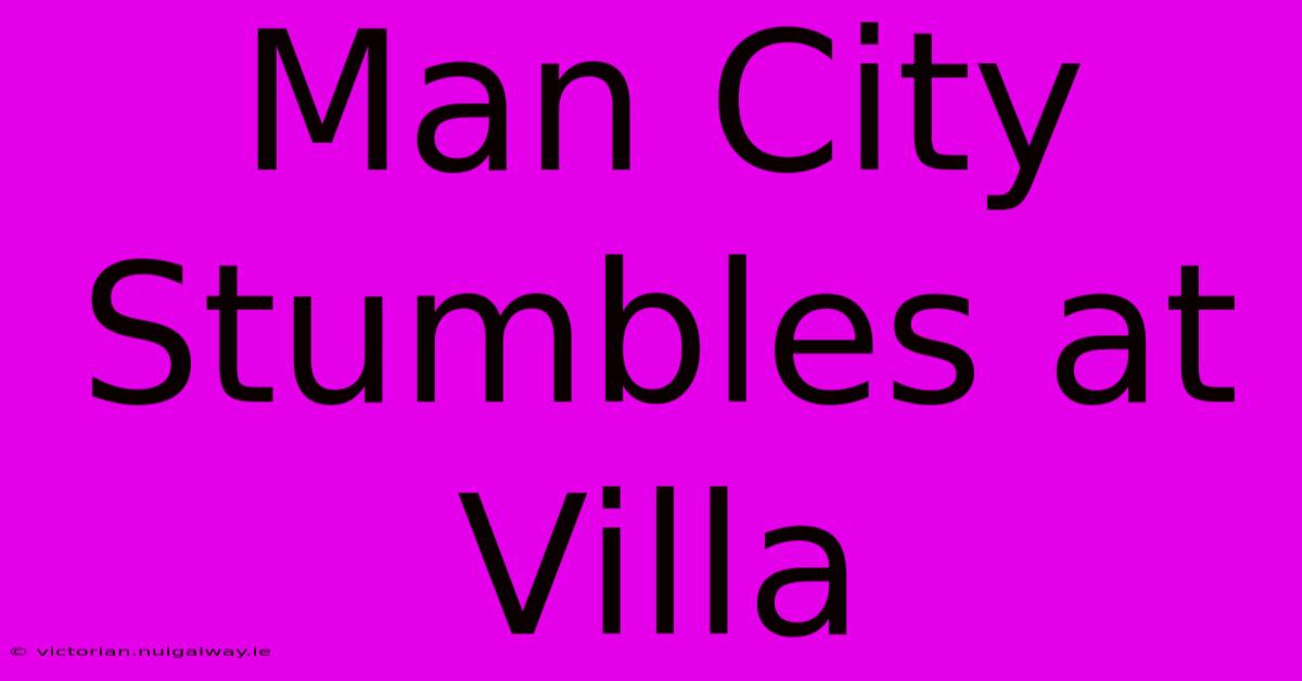 Man City Stumbles At Villa