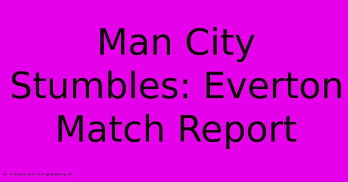 Man City Stumbles: Everton Match Report