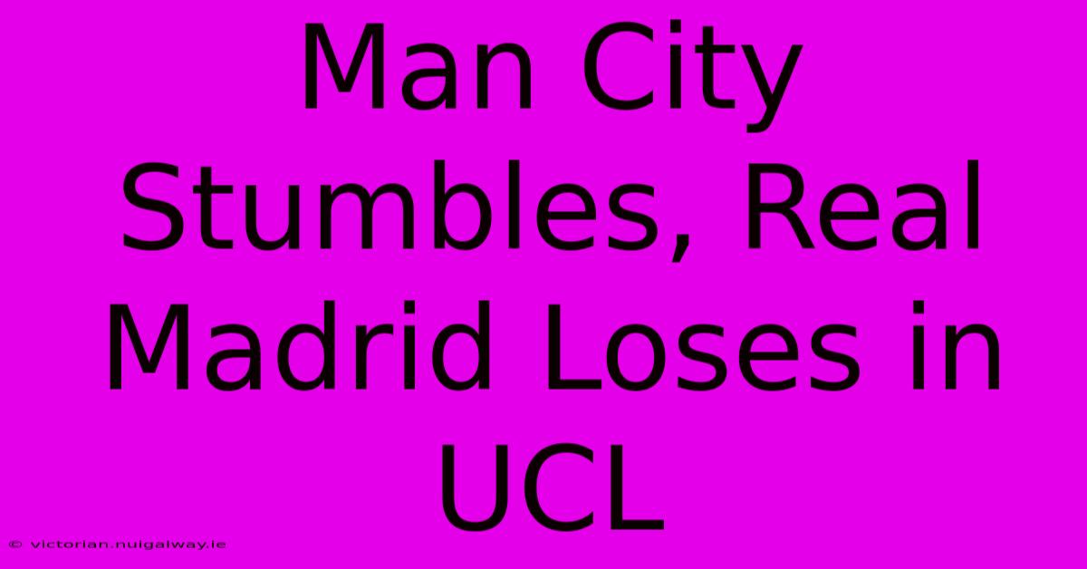 Man City Stumbles, Real Madrid Loses In UCL