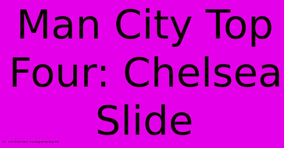 Man City Top Four: Chelsea Slide