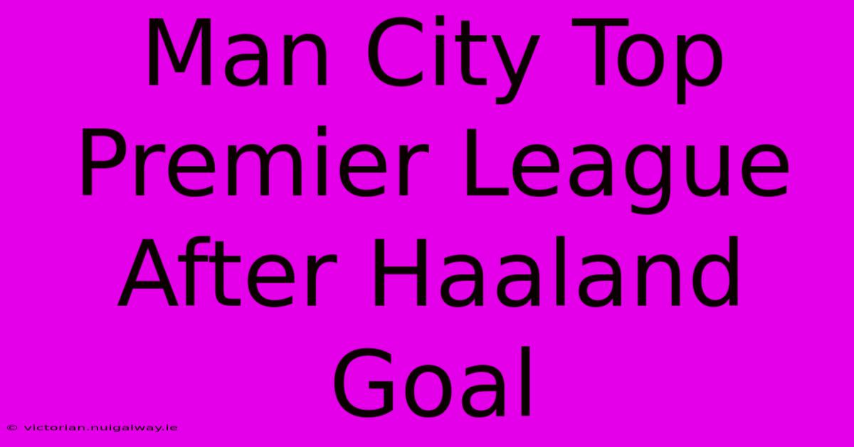 Man City Top Premier League After Haaland Goal