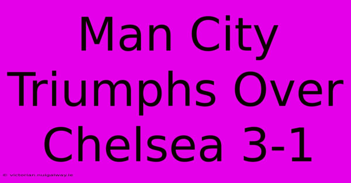 Man City Triumphs Over Chelsea 3-1