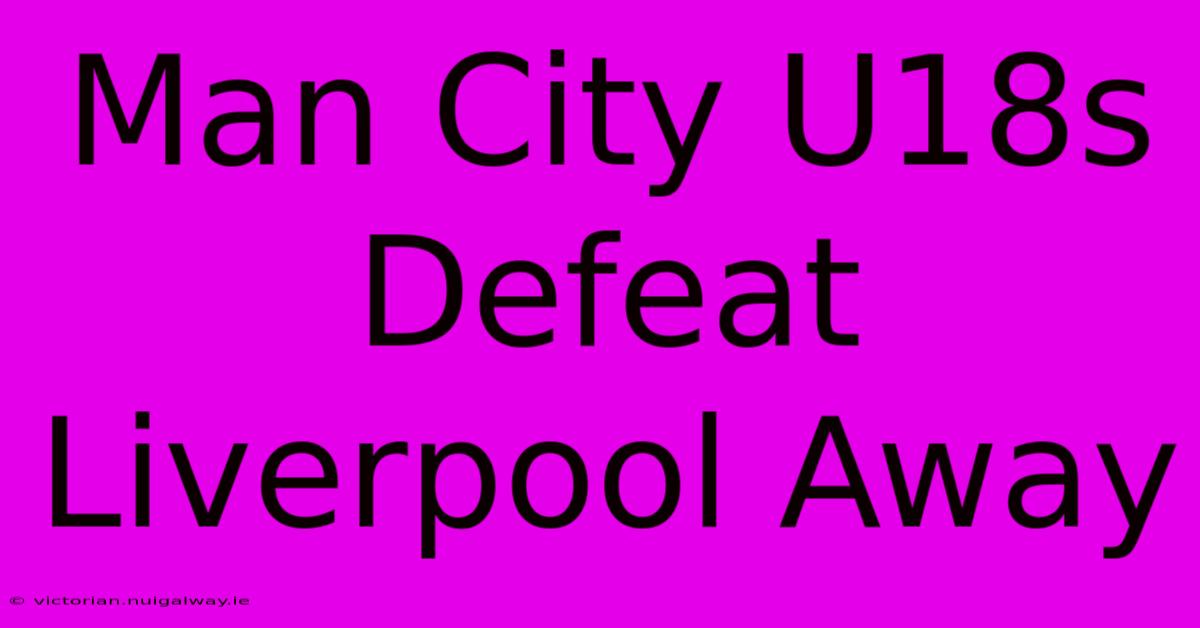 Man City U18s Defeat Liverpool Away