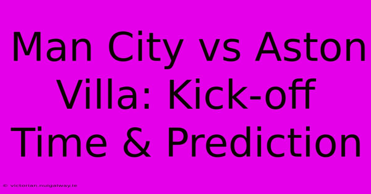 Man City Vs Aston Villa: Kick-off Time & Prediction