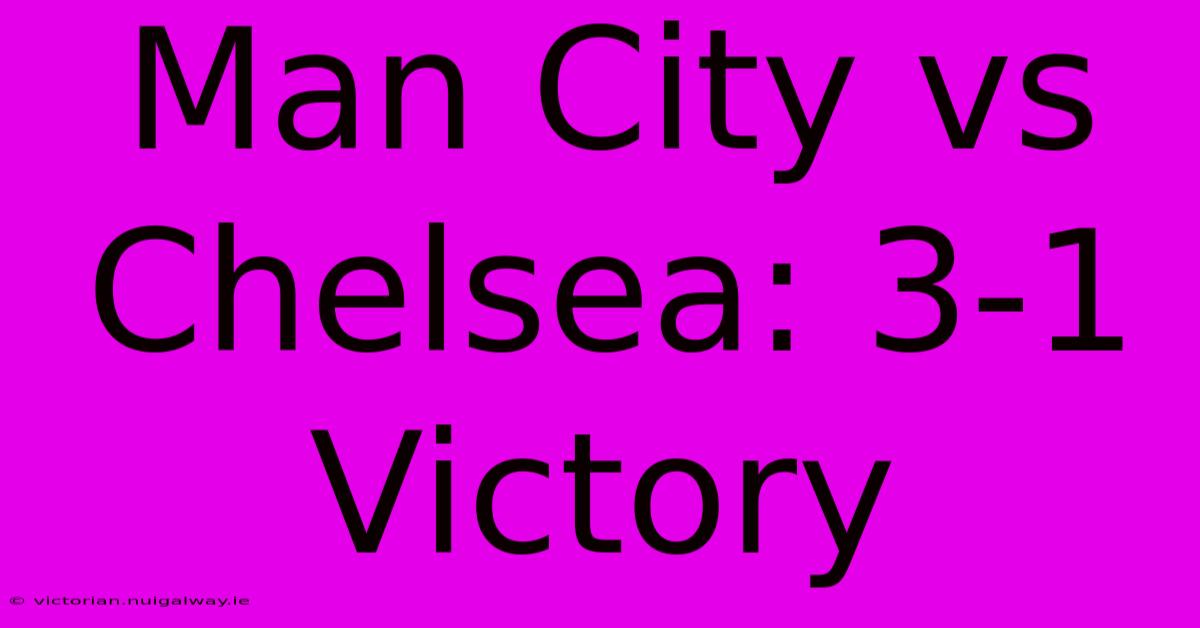 Man City Vs Chelsea: 3-1 Victory