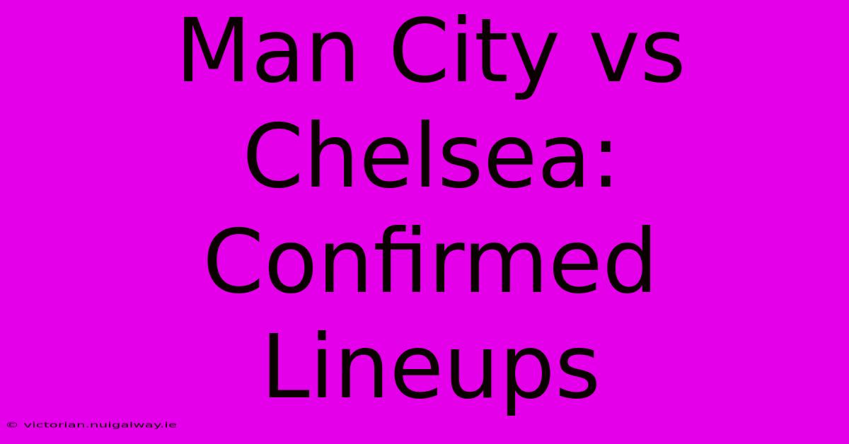 Man City Vs Chelsea: Confirmed Lineups