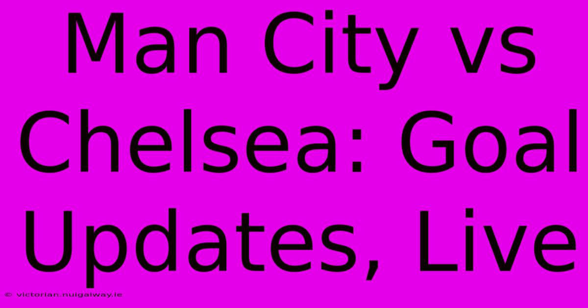 Man City Vs Chelsea: Goal Updates, Live