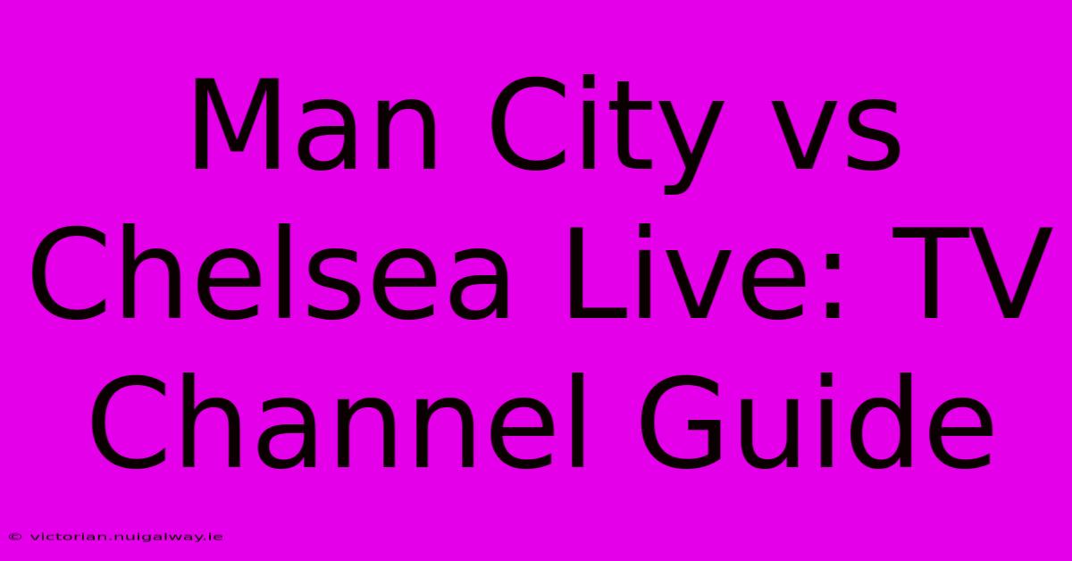 Man City Vs Chelsea Live: TV Channel Guide