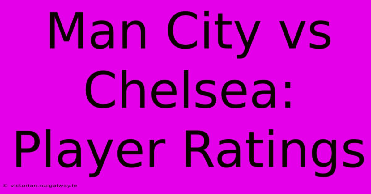 Man City Vs Chelsea: Player Ratings