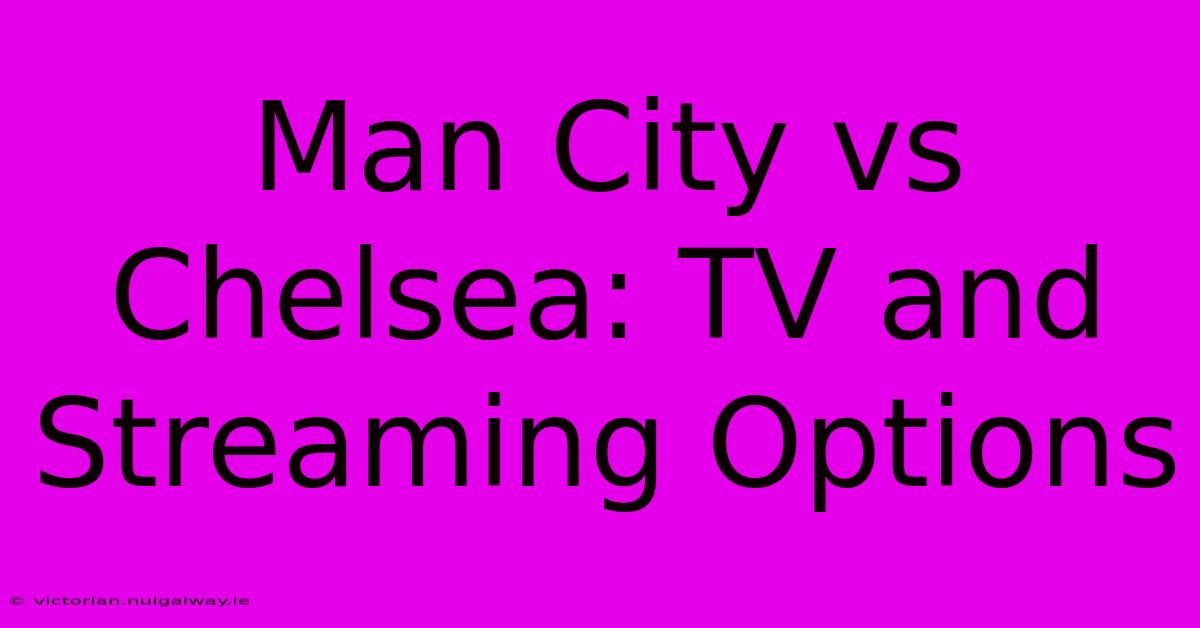 Man City Vs Chelsea: TV And Streaming Options