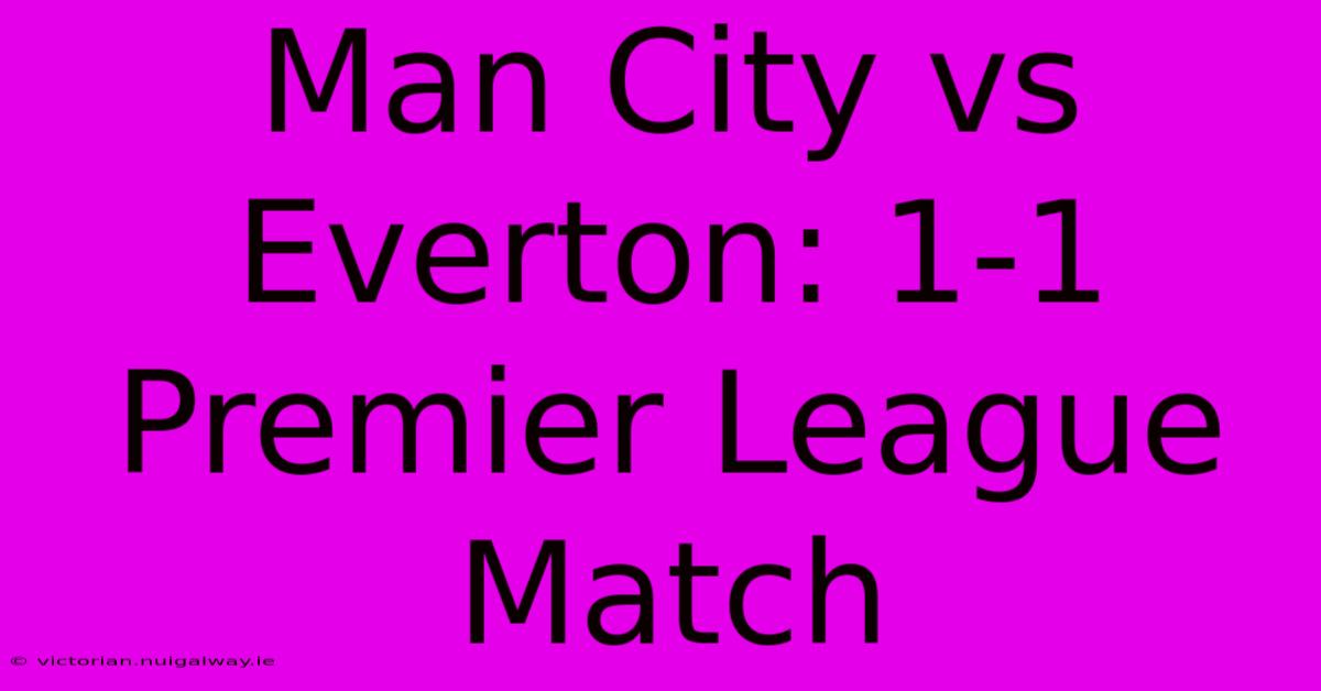 Man City Vs Everton: 1-1 Premier League Match